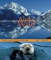 Alaska Wild: Celebrating Our Natural Heritage - Art Wolfe