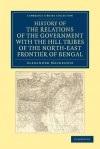 History of the Relations of the Government with the Hill Tribes of the North-East Frontier of Bengal - Alexander Mackenzie