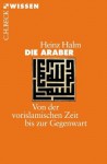 Die Araber: Von der vorislamischen Zeit bis zur Gegenwart (German Edition) - Heinz Halm