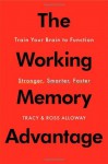 The Working Memory Advantage - Tracy Alloway