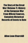 The Story of the Great War (Volume 7); History of the European War from Official Sources, Complete Historical Records of Events to Date - Allen Leon Churchill