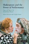 Shakespeare and the Power of Performance: Stage and Page in the Elizabethan Theatre - Robert Weimann, Douglas Bruster