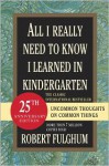 All I Really Need to Know I Learned in Kindergarten: Fifteenth Anniversary Edition Reconsidered, Revised, & Expanded With Twenty-Five New Essays - Robert Fulghum