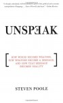 Unspeak: How Words Become Weapons, How Weapons Become a Message, and How That Message Becomes Reality - Steven Poole