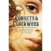 Corsets & Clockwork: 13 Steampunk Romances - Trisha Telep, Lesley Livingston, Adrienne Kress, Jaclyn Dolamore, Maria V. Snyder, Tessa Gratton, Tiffany Trent, Dia Reeves, Caitlin Kittredge, Kiersten White, Allan Frewin Jones, Ann Aguirre, Michael Scott, Dru Pagliassotti