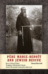 Pere Marie-Benoit and Jewish Rescue: How a French Priest Together with Jewish Friends Saved Thousands During the Holocaust - Susan Zuccotti