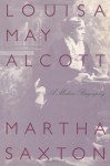 Louisa May: A Modern Biography of Louisa May Alcott - Martha Saxton