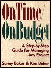 On Time/On Budget: A Step-By-Step Guide for Managing Any Project - Sunny Baker, Kim Baker