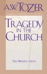 Tragedy in the Church: The Missing Gifts - A.W. Tozer