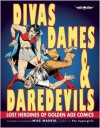 Divas, Dames & Daredevils: Lost Heroines of Golden Age Comics - Mike Madrid, Maria Elena Buszek