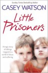 Little Prisoners: A Tragic Story of Siblings Trapped in a World of Abuse and Suffering - Casey Watson