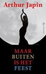 Maar buiten is het feest - Arthur Japin