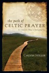 The Path of Celtic Prayer: An Ancient Way to Everyday Joy - Calvin Miller