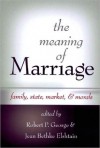 The Meaning of Marriage: Family, State, Market, & Morals - Robert P. George, Jean Bethke Elshtain