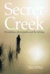 Secret Creek: friendships, pheromones and fly-fishing - Paul Miller, Glen Preece