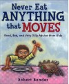 Never Eat Anything that Moves!: Good, Bad, and Very Silly Advice from Kids - Robert Bender