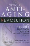 The Official Anti-Aging Revolution: Stop the Clock, Time is on Your Side for a Younger, Stronger, Happier You - Ronald Klatz