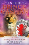 Inside Prince Caspian: A Guide to Exploring the Return to Narnia - Devin Brown