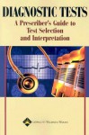 Diagnostic Tests: A Prescriber's Guide to Test Selection and Interpretation - Lippincott Williams & Wilkins, Springhouse