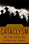 Cataclysm: The First World War as Political Tragedy - David Stevenson