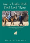 And a Little Child Shall Lead Them: Learning from Wild Horses and Small Children - Steve Edwards