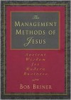 The Management Methods Of Jesus Ancient Wisdom For Modern Business - Bob Briner