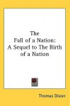 The Fall of a Nation: A Sequel to the Birth of a Nation - Thomas Dixon Jr.