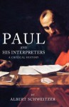 Paul and His Interpreters: A Critical History - Albert Schweitzer