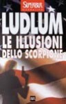 Le Illusioni dello Scorpione - Robert Ludlum