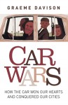 Car Wars: How The Car Won Our Hearts And Conquered Our Cities - Graeme Davison, Sheryl Yelland