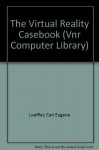 The Virtual Reality Casebook (Vnr Computer Library) - Carl Eugene Loeffler, Tim Anderson