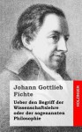 Ueber Den Begriff Der Wissenschaftslehre Oder Der Sogenannten Philosophie - Johann Gottlieb Fichte