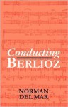 Conducting Berlioz - Norman Del Mar