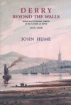 Derry Beyond the Walls: Social and Economic Aspects on the Growth of Derry 1825-1850 - John Hume