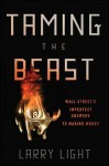 Taming the Beast: Wall Street's Imperfect Answers to Making Money - Larry Light