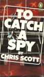 To Catch a Spy - Chris Scott