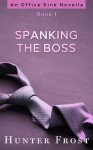Spanking the Boss (An Office Kink Novella Book 1) - Hunter Frost