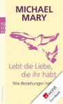 Lebt die Liebe, die ihr habt: Wie Beziehungen halten (German Edition) - Michael Mary