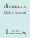 Isabelle Makes Words!: A Personalized World of Words Based on the Letters in the Name Isabelle, with Humorous Poems and Colorful Illustration - Paula Hollins