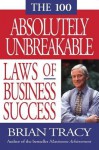 The 100 Absolutely Unbreakable Laws of Business Succes - Brian Tracy