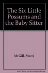 The Six Little Possums and the Baby Sitter - Marci McGill