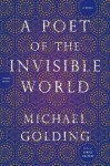 A Poet of the Invisible World: A Novel - Michael Golding