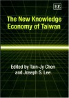 The New Knowledge Economy of Taiwan /C Edited by Tain-Jy Chen, Joseph S. Lee - Tain-Jy Chen, Tain-Jy Chen