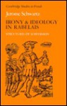 Irony and Ideology in Rabelais: Structures of Subversion - Jerome Schwartz