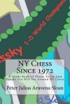 NY Chess Since 1972: A Guide Book of Places to Go and People You Will See Around NY Chess - Nm Peter Julius Aravena Sloan, Anda Aravena