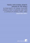 Travels Into Several Remote Nations of the World: In Four Parts. By Lemuel Gulliver [Pseud.] First a Surgeon and Then a Captain of Several Ships (1896) - Jonathan Swift