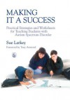 Making It a Success: Practical Strategies and Worksheets for Teaching Students with Autism Spectrum Disorder - Sue Larkey, Tony Attwood