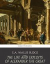 The Life and Exploits of Alexander the Great - E.A. Wallis Budge