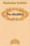 Na ishodištu: književnost u hrvatskim zemljama od 7. do 12. stoljeća - Radoslav Katičić