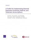 A Toolkit for Implementing Parental Depression Screening, Referral, and Treatment Across Systems - Dana Schultz, Kerry A Reynolds, Lisa M Sontag-Padilla, Susan L Lovejoy, Ray Firth, Patricia Schake, Jilan Hawk, Sue Killmeyer, Erin Troup, Michele Myers-Cepicka